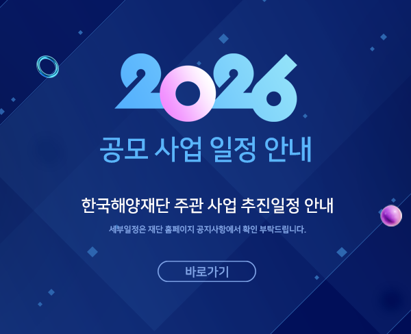 2026 공모 사업 일정 안내 한국해양재단 주관 사업 추진일정 안내 세부일정은 재단 홈페이지 공지사항에서 확인 부탁드립니다.